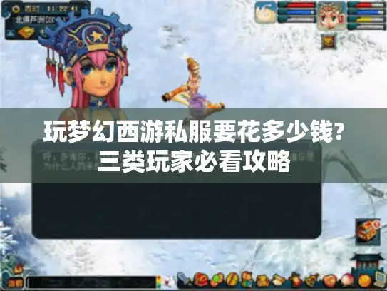 玩梦幻西游私服要花多少钱?三类玩家必看攻略