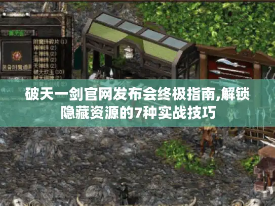 破天一剑官网发布会终极指南,解锁隐藏资源的7种实战技巧