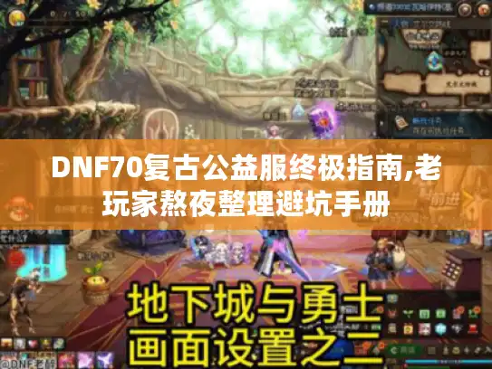 DNF70复古公益服终极指南,老玩家熬夜整理避坑手册