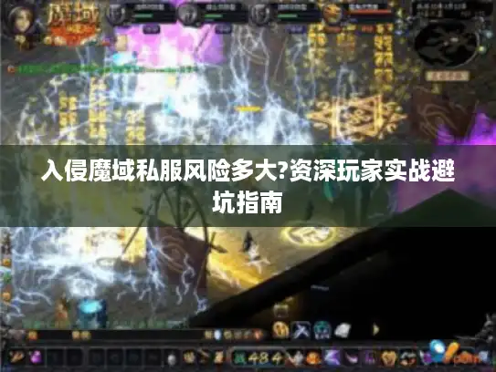 入侵魔域私服风险多大?资深玩家实战避坑指南 入侵魔域私服风险多大?资深玩家实战避坑指南