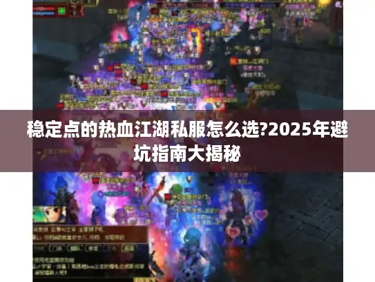 稳定点的热血江湖私服怎么选?2025年避坑指南大揭秘
