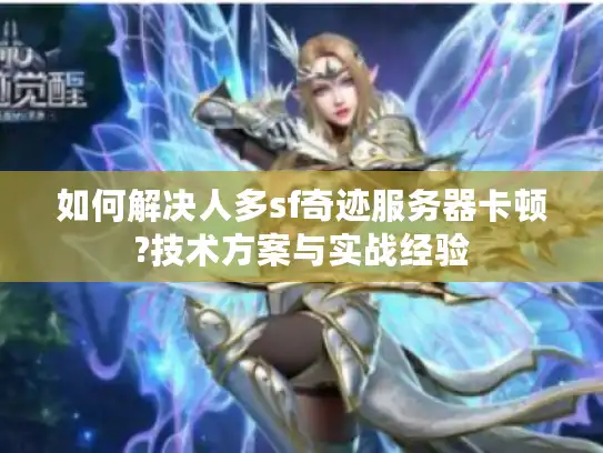 如何解决人多sf奇迹服务器卡顿?技术方案与实战经验