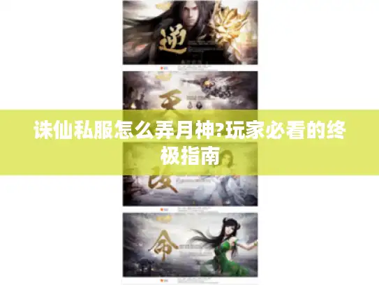诛仙私服怎么弄月神?玩家必看的终极指南