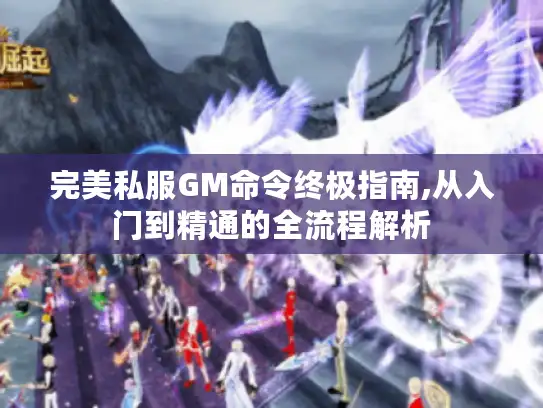 完美私服GM命令终极指南,从入门到精通的全流程解析