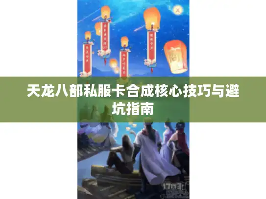天龙八部私服卡合成核心技巧与避坑指南