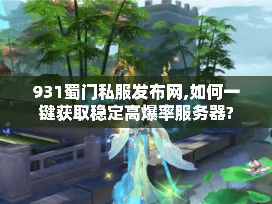 931蜀门私服发布网,如何一键获取稳定高爆率服务器?