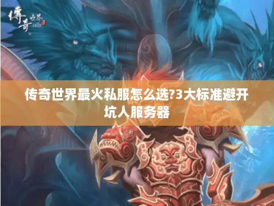 传奇世界最火私服怎么选?3大标准避开坑人服务器 传奇世界最火私服怎么选?3大标准避开坑人服务器