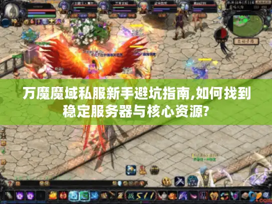 万魔魔域私服新手避坑指南,如何找到稳定服务器与核心资源? 万魔魔域私服新手避坑指南,如何找到稳定服务器与核心资源?