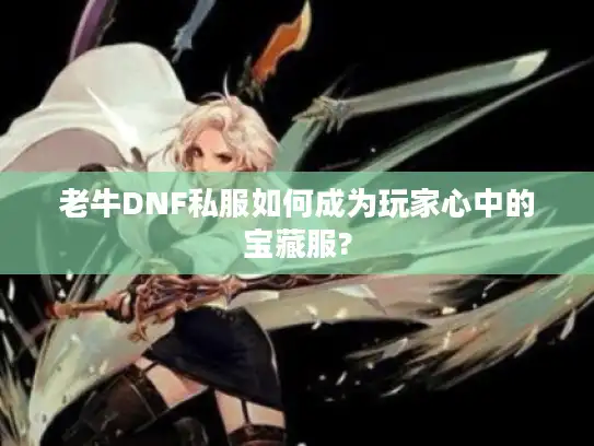 老牛DNF私服如何成为玩家心中的宝藏服?