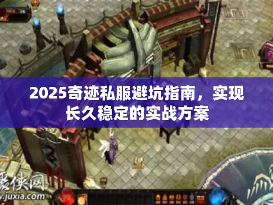 2025奇迹私服避坑指南，实现长久稳定的实战方案