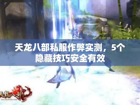 天龙八部私服作弊实测,5个隐藏技巧安全有效 天龙八部私服作弊实测,5个隐藏技巧安全有效