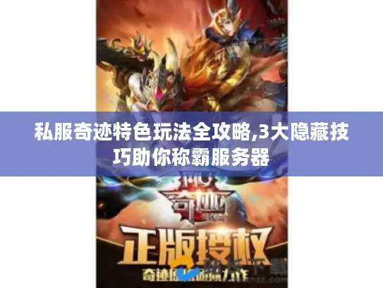 私服奇迹特色玩法全攻略,3大隐藏技巧助你称霸服务器 私服奇迹特色玩法全攻略,3大隐藏技巧助你称霸服务器