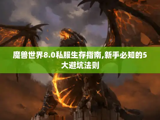 魔兽世界8.0私服生存指南,新手必知的5大避坑法则