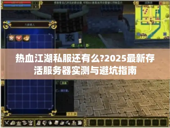 热血江湖私服还有么?2025最新存活服务器实测与避坑指南