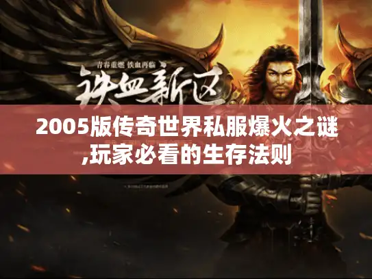 2005版传奇世界私服爆火之谜,玩家必看的生存法则