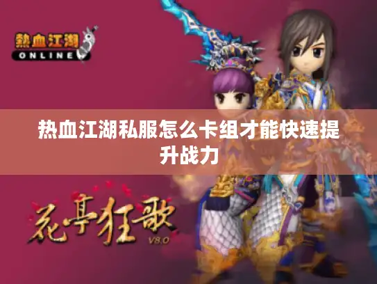 热血江湖私服怎么卡组才能快速提升战力