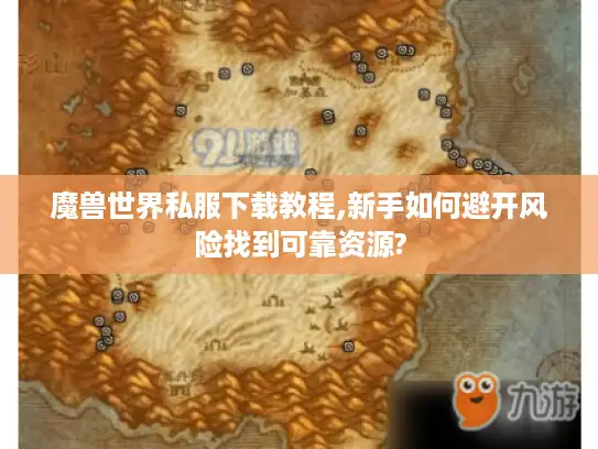 魔兽世界私服下载教程,新手如何避开风险找到可靠资源?