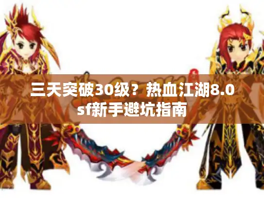 三天突破30级？热血江湖8.0sf新手避坑指南