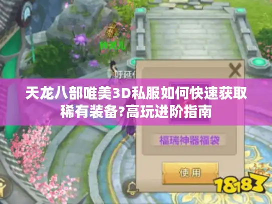 天龙八部唯美3D私服如何快速获取稀有装备?高玩进阶指南 天龙八部唯美3D私服如何快速获取稀有装备?高玩进阶指南