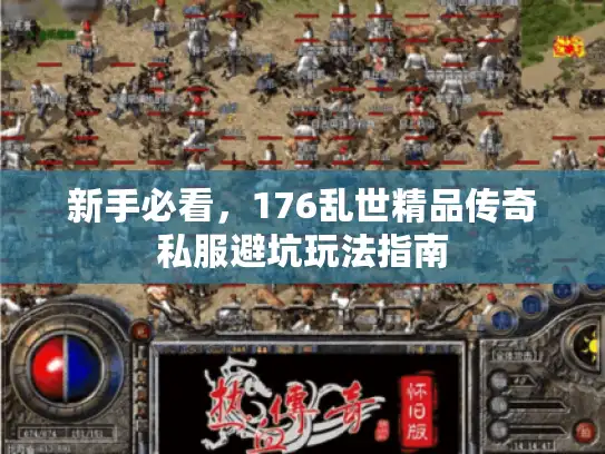 新手必看,176乱世精品传奇私服避坑玩法指南 新手必看,176乱世精品传奇私服避坑玩法指南