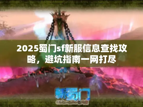2025蜀门sf新服信息查找攻略，避坑指南一网打尽