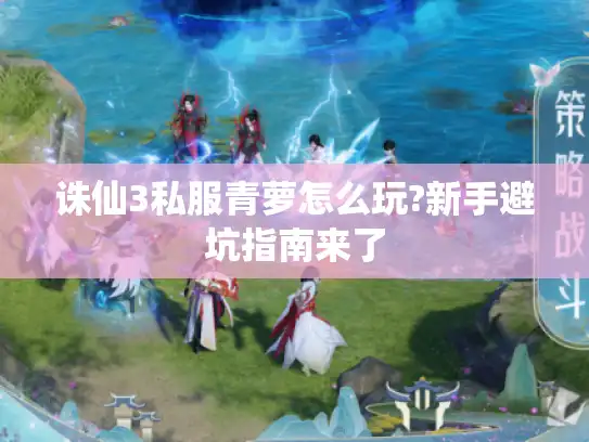 诛仙3私服青萝怎么玩?新手避坑指南来了 诛仙3私服青萝怎么玩?新手避坑指南来了