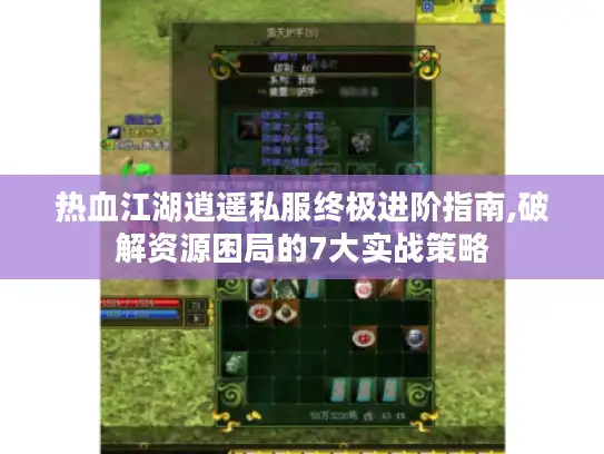 热血江湖逍遥私服终极进阶指南,破解资源困局的7大实战策略