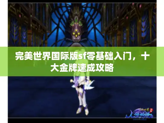 完美世界国际版sf零基础入门,十大金牌速成攻略 完美世界国际版sf零基础入门,十大金牌速成攻略