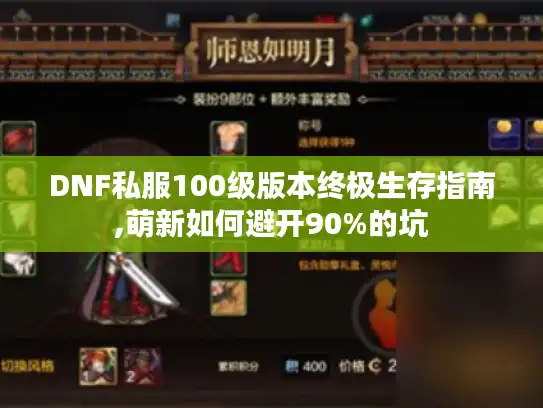 DNF私服100级版本终极生存指南,萌新如何避开90%的坑
