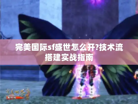 完美国际sf盛世怎么开?技术流搭建实战指南
