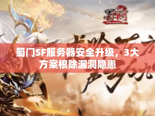 蜀门SF服务器安全升级，3大方案根除漏洞隐患