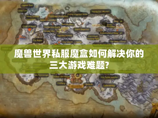 魔兽世界私服魔盒如何解决你的三大游戏难题?