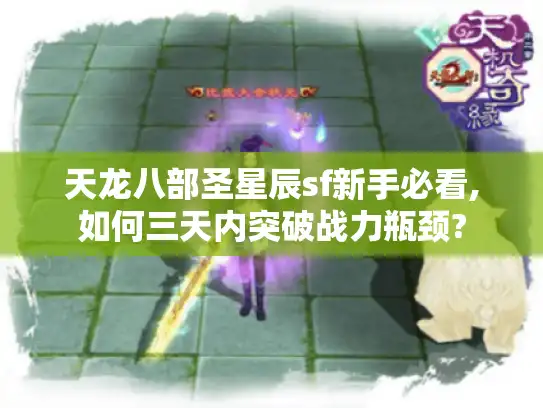 天龙八部圣星辰sf新手必看,如何三天内突破战力瓶颈? 天龙八部圣星辰sf新手必看,如何三天内突破战力瓶颈?