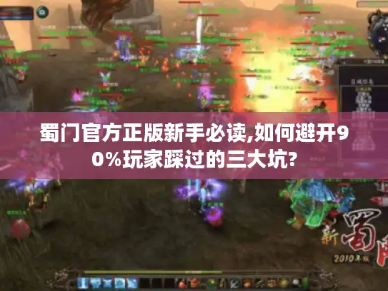 蜀门官方正版新手必读,如何避开90%玩家踩过的三大坑?