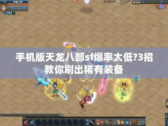 手机版天龙八部sf爆率太低?3招教你刷出稀有装备 手机版天龙八部sf爆率太低?3招教你刷出稀有装备