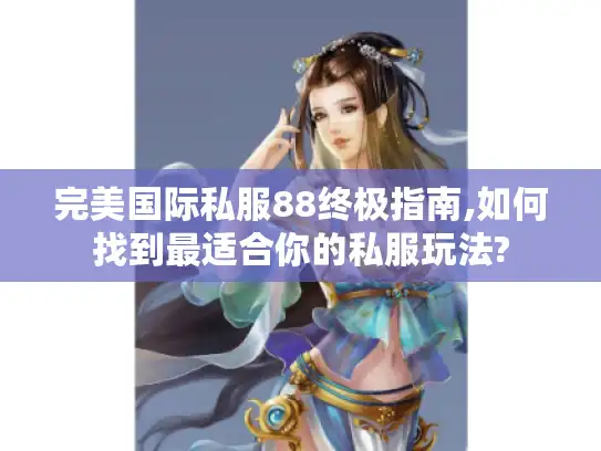 完美国际私服88终极指南,如何找到最适合你的私服玩法?