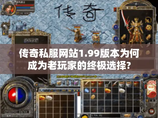 传奇私服网站1.99版本为何成为老玩家的终极选择?