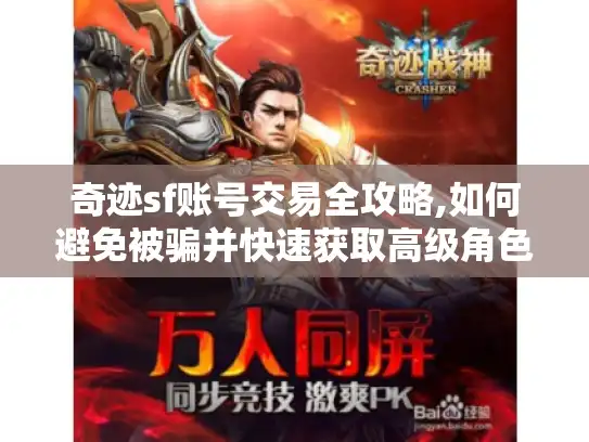 奇迹sf账号交易全攻略,如何避免被骗并快速获取高级角色?