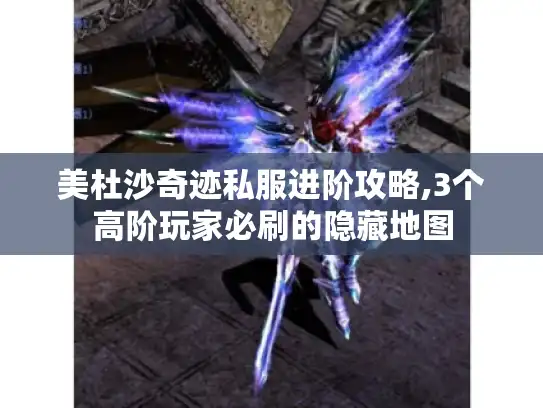 美杜沙奇迹私服进阶攻略,3个高阶玩家必刷的隐藏地图