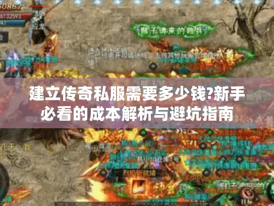 建立传奇私服需要多少钱?新手必看的成本解析与避坑指南 建立传奇私服需要多少钱?新手必看的成本解析与避坑指南