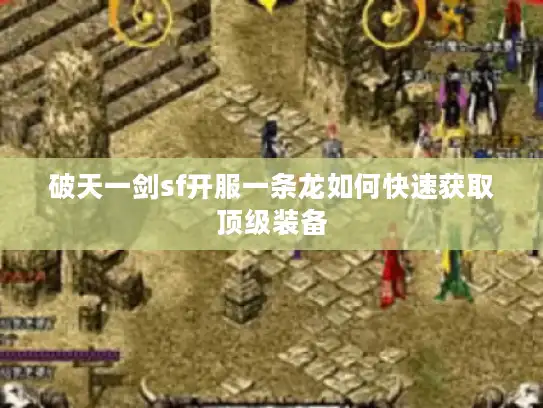破天一剑sf开服一条龙如何快速获取顶级装备