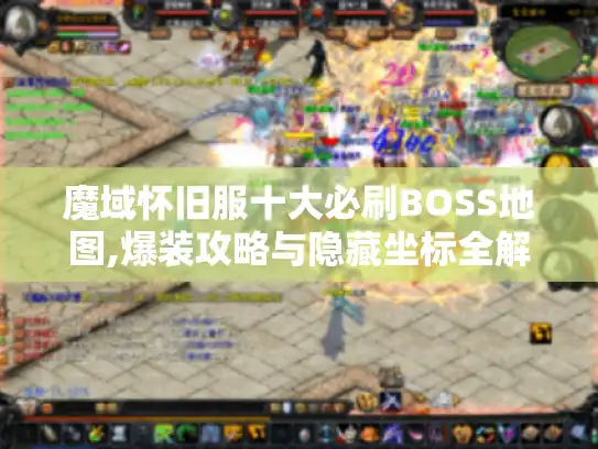 魔域怀旧服十大必刷BOSS地图,爆装攻略与隐藏坐标全解析