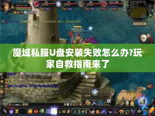 魔域私服U盘安装失败怎么办?玩家自救指南来了