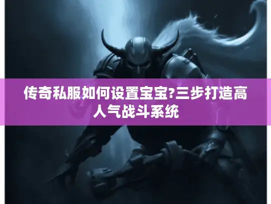 传奇私服如何设置宝宝?三步打造高人气战斗系统