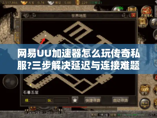 网易UU加速器怎么玩传奇私服?三步解决延迟与连接难题 网易UU加速器怎么玩传奇私服?三步解决延迟与连接难题