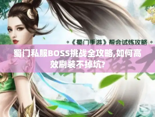 蜀门私服BOSS挑战全攻略,如何高效刷装不掉坑?