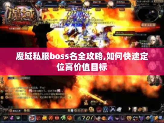 魔域私服boss名全攻略,如何快速定位高价值目标 魔域私服boss名全攻略,如何快速定位高价值目标