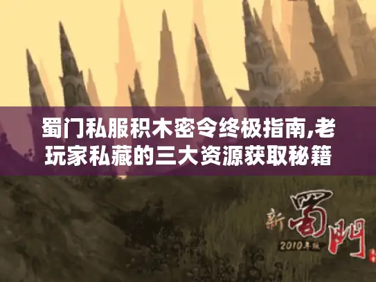 蜀门私服积木密令终极指南,老玩家私藏的三大资源获取秘籍 蜀门私服积木密令终极指南,老玩家私藏的三大资源获取秘籍