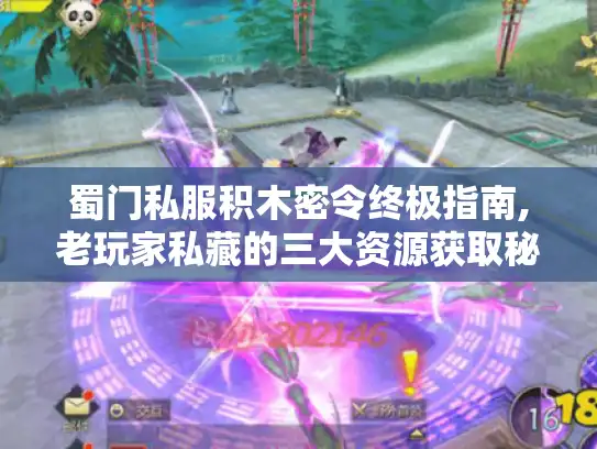 蜀门私服积木密令终极指南,老玩家私藏的三大资源获取秘籍 蜀门私服积木密令终极指南,老玩家私藏的三大资源获取秘籍
