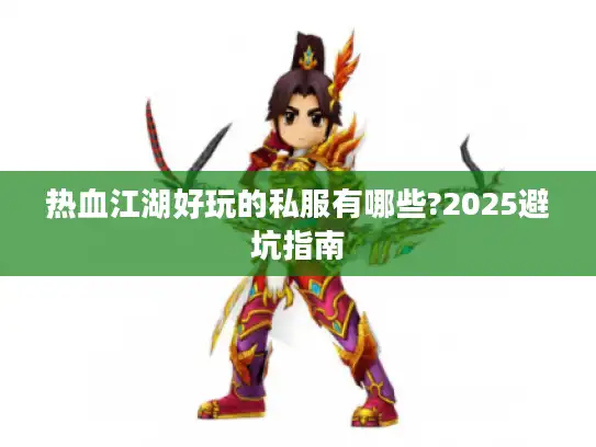 热血江湖好玩的私服有哪些?2025避坑指南